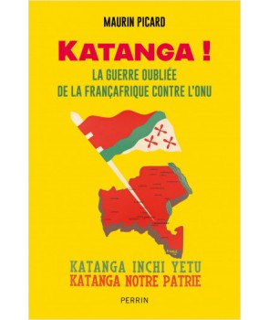 Katanga ! La guerre oubliée de la Françafrique contre l'ONU