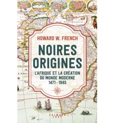 Noires origines - L'Afrique et la création du monde moderne, 1471-1945