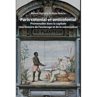 Paris colonial et anticolonial - Promenades dans la capitale - Une histoire de l’esclavage et de la colonisation