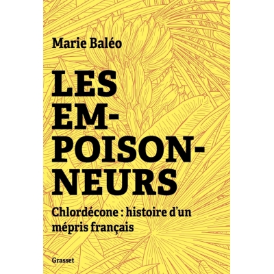 Les empoisonneurs - Chlordécone : histoire d'un mépris français