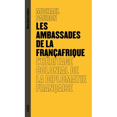 Les ambassades de la Françafrique - L'héritage colonial de la diplomatie française