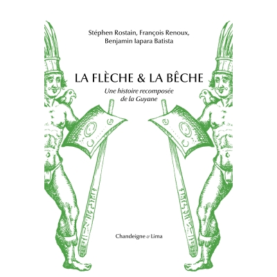 La flèche et la bêche - Une histoire recomposée de la Guyane