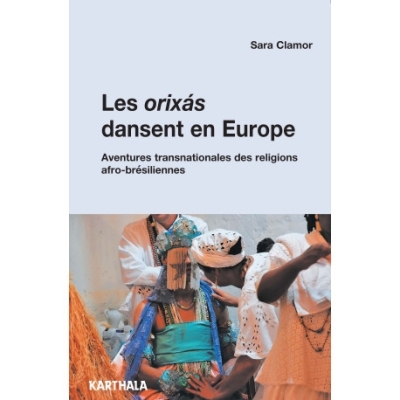 Les orixás dansent en Europe. Les communautés religieuses afro-brésiliennes sur l’échelle transnationale